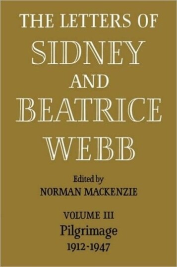 The Letters of Sidney and Beatrice Webb: Volume 3 Pilgrimage 1912–1947