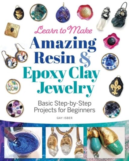 Learn To Make Amazing Resin & Epoxy Clay Jewelry Av Gay Isber Learn To Make Amazing Resin & Epoxy Clay Jewelry Av Gay Isber