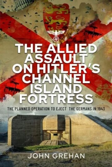 The Allied Assault On Hitler'S Channel Island Fortress Av John Grehan