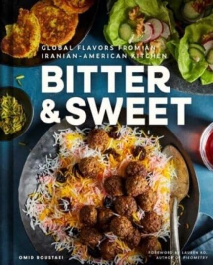 Bitter & Sweet  Global Flavors from an IranianAmerican Kitchen [A Cookbook]