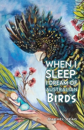 When I Sleep, I Dream of Australian Birds When I Sleep, I Dream of Australian Birds