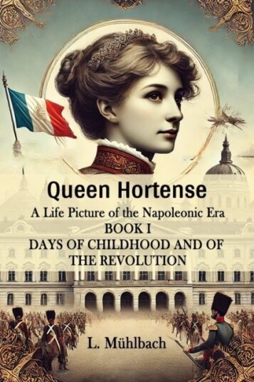 Queen Hortense A Life Picture Of The Napoleonic Era Book I Days Of Childhood And Of The Revolution Queen Hortense A Life Picture Of The Napoleonic Era Book I Days Of Childhood And Of The Revolution