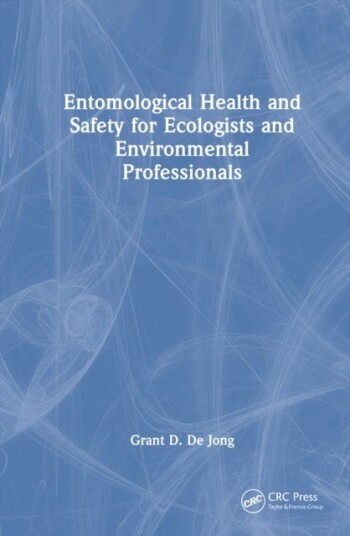 Entomological Health and Safety for Ecologists and Environmental Professionals Entomological Health and Safety for Ecologists and Environmental Professionals