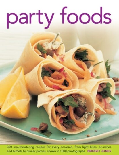 Party Foods 320 Mouthwatering Recipes for Every Occasion, from Light Bites, Brunches and Buffets to Dinner Parties, Shown in 1000 Photographs