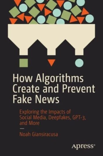 How Algorithms Create And Prevent Fake News Av Noah Giansiracusa
