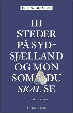 111 Steder På Sydsjælland Og Møn Du Må Se | Troels Gollander | Språk: Dansk