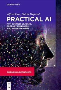 Practical Ai For Business Leaders, Product Managers, And Entrepreneurs Av Alfred Essa, Shirin Mojarad