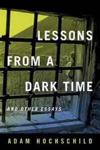 Hochschild Adam Lessons from a Dark Time and Other Essays
