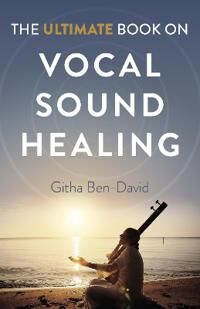 Ultimate Book On Vocal Sound Healing, The Av Githa Ben-David