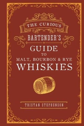 The Curious Bartender¿s Guide To Malt, Bourbon & Rye Whiskies Av Tristan Stephenson