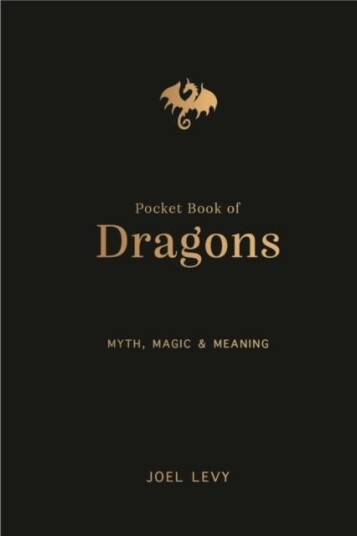 The Pocket Book of Dragons Myth Magic and Meaning