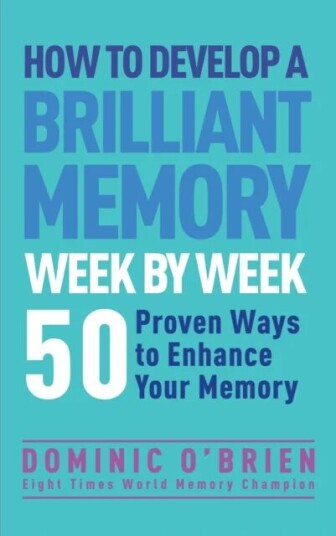 How To Develop A Brilliant Memory Week By Week Av Dominic O'Brien