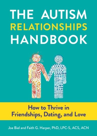The Autism Relationships Handbook  How to Thrive in Friendships, Dating, and Love
