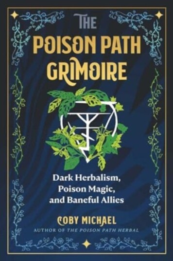 The Poison Path Grimoire Dark Herbalism, Poison Magic, and Baneful Allies The Poison Path Grimoire Dark Herbalism, Poison Magic, and Baneful Allies