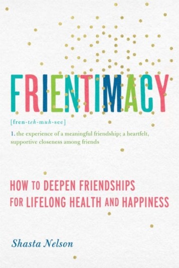 Frientimacy  How to Deepen Friendships for Lifelong Health and Happiness