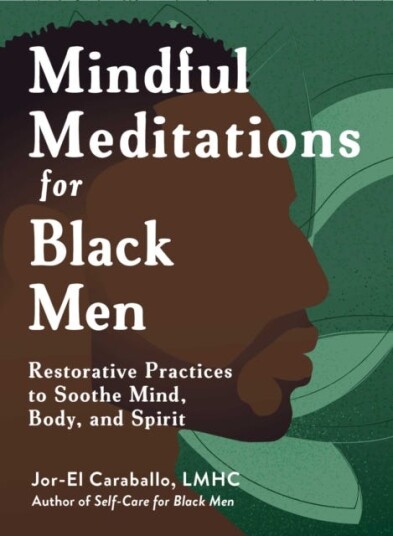 Mindful Meditations for Black Men  Restorative Practices to Soothe Mind Body and Spirit