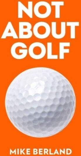 Not About Golf The Life Changing Joy of Playing The Game