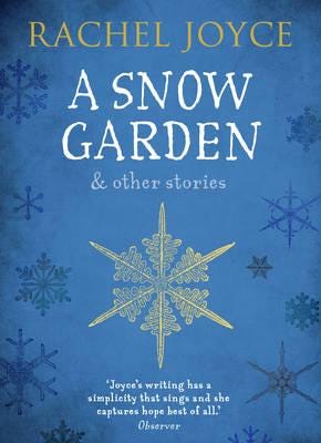 A Snow Garden and Other Stories From the bestselling author of The Unlikely Pilgrimage of Harold Fry A Snow Garden and Other Stories From the bestselling author of The Unlikely Pilgrimage of Harold Fry