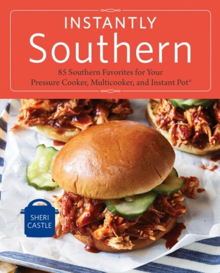 Instantly Southern 85 Southern Favorites for Your Pressure Cooker, Multicooker, and Instant Pot® : A Cookbook