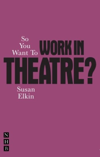 So You Want To Work In Theatre? Av Susan Elkin So You Want To Work In Theatre? Av Susan Elkin