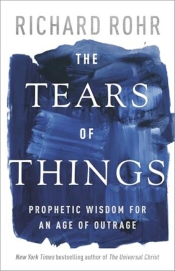 The Tears of Things Prophetic Wisdom for an Age of Outrage The Tears of Things Prophetic Wisdom for an Age of Outrage