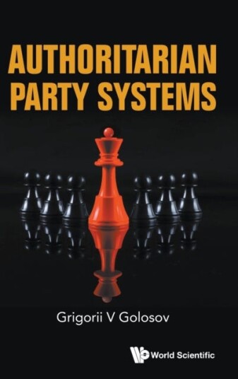 Authoritarian Party Systems: Party Politics In Autocratic Regimes, 1945-2019 Av Grigorii V (European Univ At St Petersburg Russia) Golosov