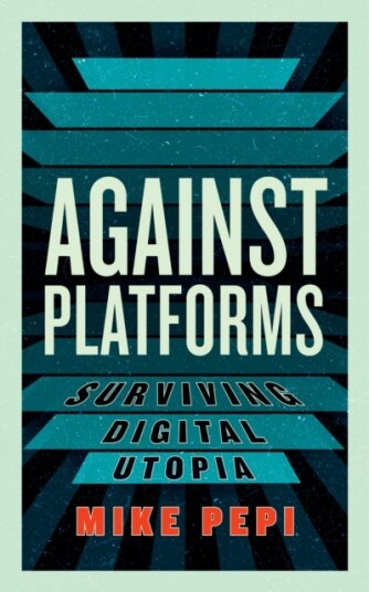 Against Platforms  Surviving Digital Utopia