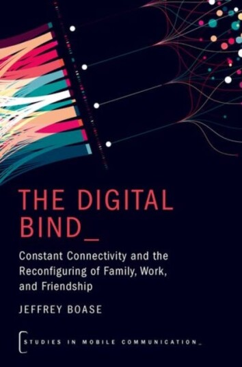 The Digital Bind Constant Connectivity and the Reconfiguring of Family, Work, and Friendship