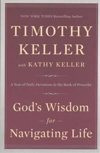 Keller, Timothy God's Wisdom for Navigating Life: A Year of Daily Devotions in the Book of Proverbs Keller, Timothy God's Wisdom for Navigating Life: A Year of Daily Devotions in the Book of Proverbs