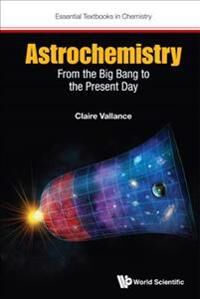 Astrochemistry: From The Big Bang To The Present Day Av Claire (Univ Of Oxford Uk) Vallance