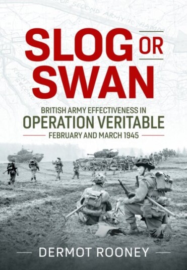 Slog or Swan: British Army Effectiveness in Operation Veritable February and March 1945