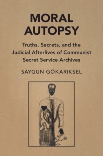 Moral Autopsy Truths Secrets and the Judicial Afterlives of Communist Secret Service Archives