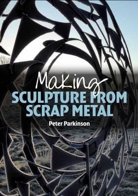 Making Sculpture From Scrap Metal Av Peter Parkinson Making Sculpture From Scrap Metal Av Peter Parkinson