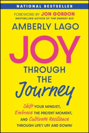 Joy Through the Journey Shift Your Mindset Embrace the Present Moment and Cultivate Resilience Through Life's Ups and Downs