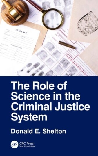 The Role of Science in the Criminal Justice System The Role of Science in the Criminal Justice System