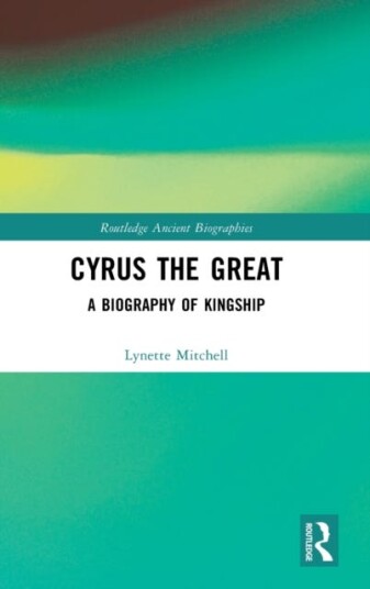 Cyrus the Great A Biography of Kingship