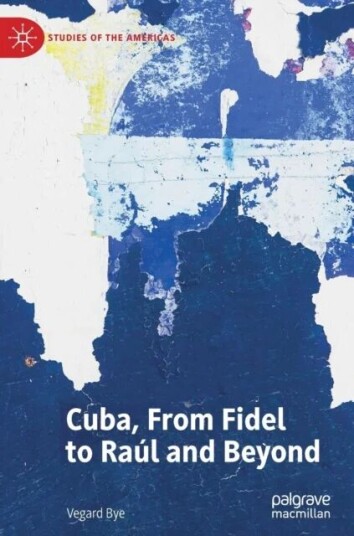 Cuba, From Fidel To Raul And Beyond Av Vegard Bye