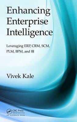 Enhancing Enterprise Intelligence: Leveraging Erp, Crm, Scm, Plm, Bpm, And Bi Av Vivek Kale