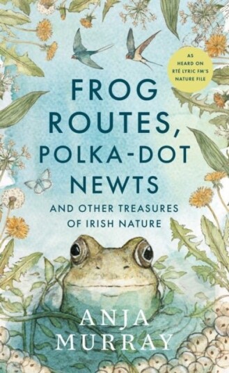 Frog Routes Polka Dot Newts and Other Treasures of Irish Nature