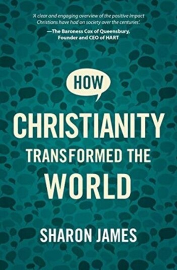 How Christianity Transformed The World Av Sharon James
