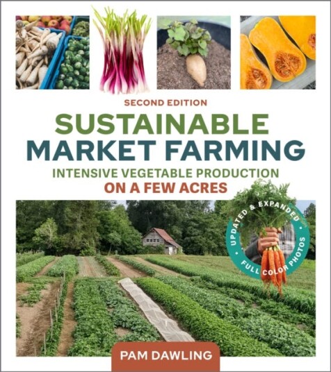 Sustainable Market Farming, Second Edition Intensive Vegetable Production on a Few Acres
