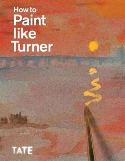 How To Paint Like Turner Av Nicola Moorby, Mike Chaplin, Tony Smibert How To Paint Like Turner Av Nicola Moorby, Mike Chaplin, Tony Smibert