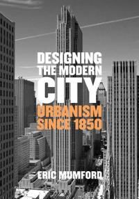 Mumford, Eric Designing the Modern City (0300207727)