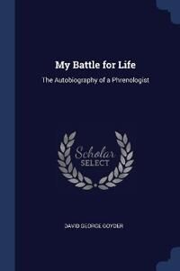 Goyder David George My Battle for Life