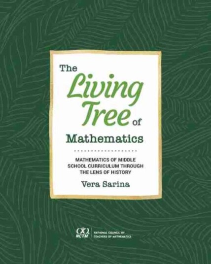 The Living Tree of Mathematics Mathematics of Middle School Curriculum through the Lens of History The Living Tree of Mathematics Mathematics of Middle School Curriculum through the Lens of History