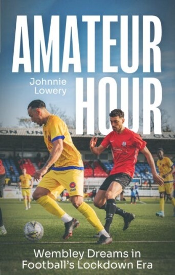 Amateur Hour Wembley Dreams in Football’s Lockdown Era Amateur Hour Wembley Dreams in Football’s Lockdown Era