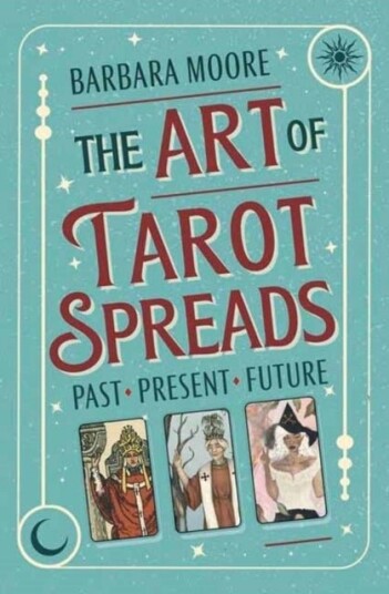 The Art of Tarot Spreads The Art of Tarot Spreads