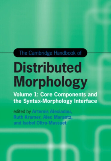 The Cambridge Handbook of Distributed Morphology: Volume 1  Core Components and the SyntaxMorphology Interface