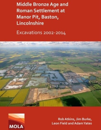 Middle Bronze Age and Roman Settlement at Manor Pit Baston Lincolnshire: Excavations 2002 2014