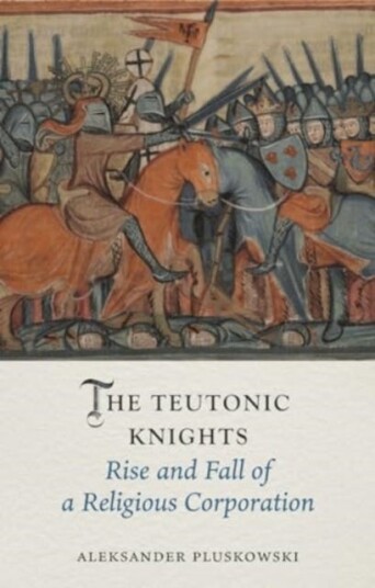 The Teutonic Knights  Rise and Fall of a Religious Corporation